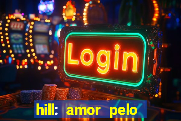 hill: amor pelo jogo online